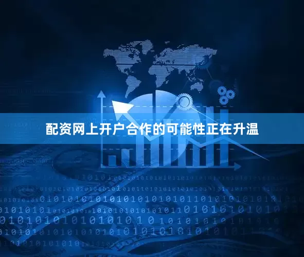 配资网上开户合作的可能性正在升温