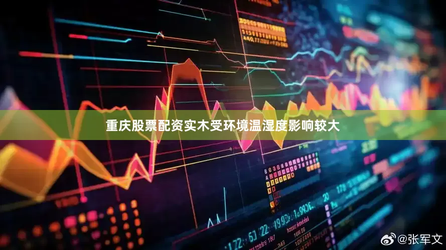 重庆股票配资实木受环境温湿度影响较大