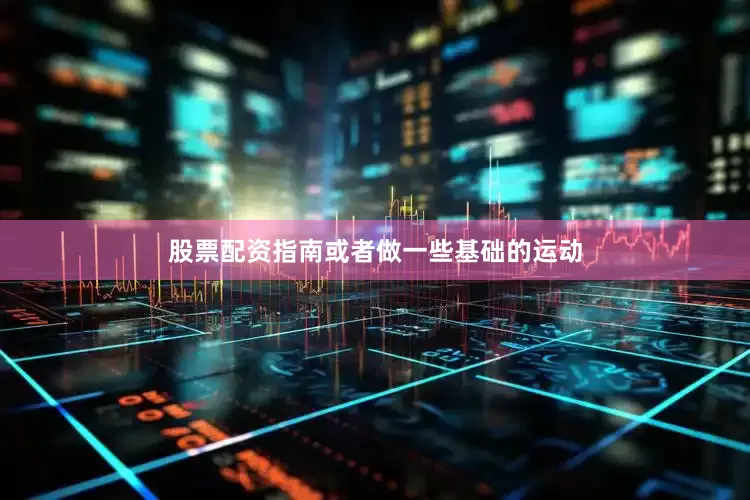 股票配资指南或者做一些基础的运动