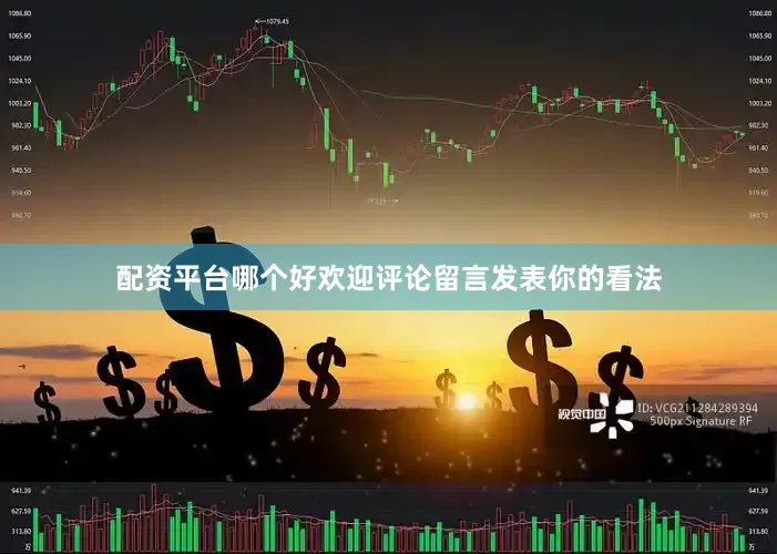 配资平台哪个好欢迎评论留言发表你的看法