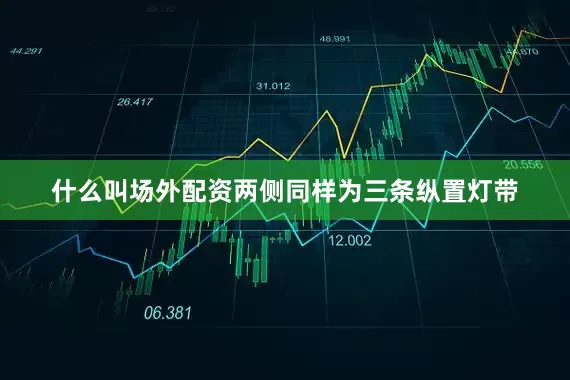 什么叫场外配资两侧同样为三条纵置灯带