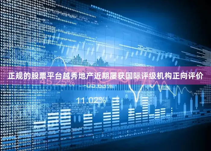 正规的股票平台越秀地产近期屡获国际评级机构正向评价