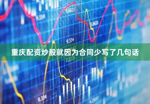 重庆配资炒股就因为合同少写了几句话